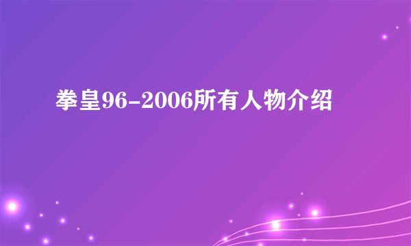拳皇96-2006所有人物介绍