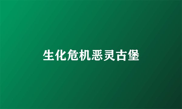 生化危机恶灵古堡