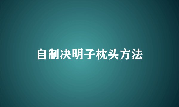 自制决明子枕头方法