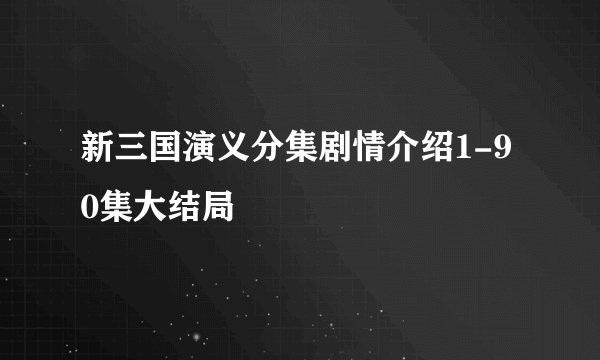 新三国演义分集剧情介绍1-90集大结局