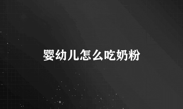 婴幼儿怎么吃奶粉