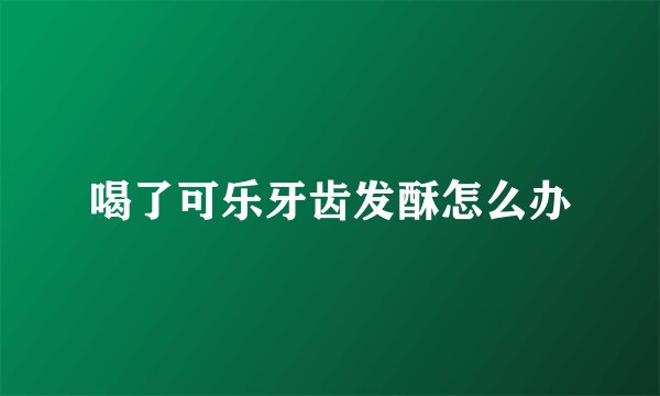 喝了可乐牙齿发酥怎么办