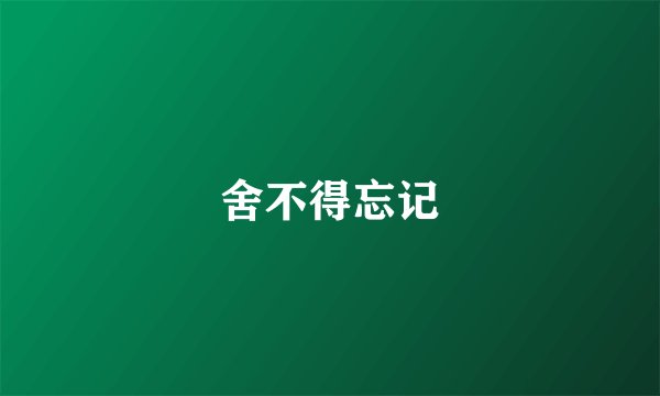 舍不得忘记