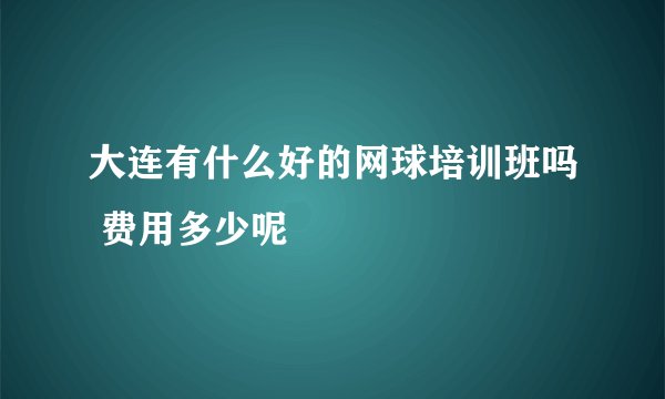 大连有什么好的网球培训班吗 费用多少呢