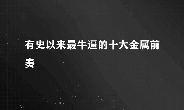有史以来最牛逼的十大金属前奏