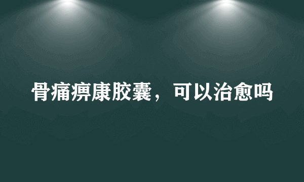 骨痛痹康胶囊，可以治愈吗
