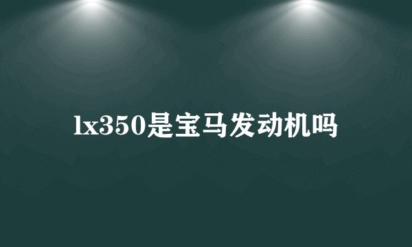 lx350是宝马发动机吗