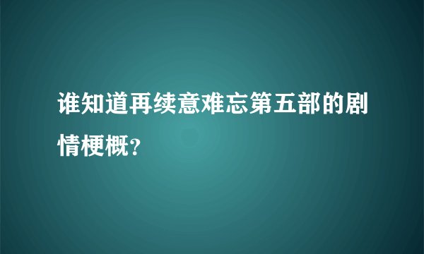 谁知道再续意难忘第五部的剧情梗概？