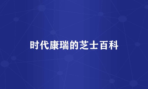 时代康瑞的芝士百科