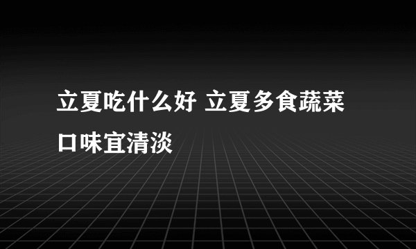 立夏吃什么好 立夏多食蔬菜口味宜清淡