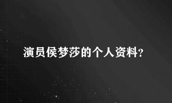 演员侯梦莎的个人资料？
