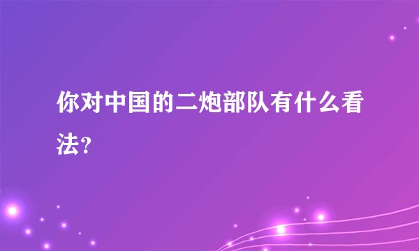 你对中国的二炮部队有什么看法？