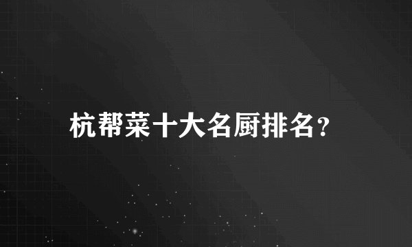 杭帮菜十大名厨排名？