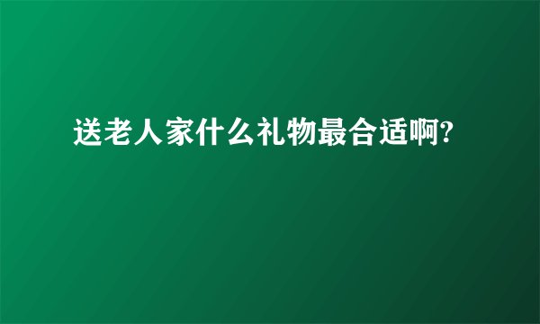 送老人家什么礼物最合适啊?
