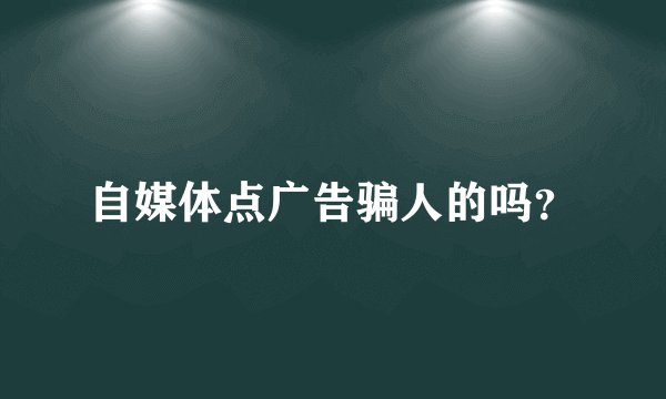 自媒体点广告骗人的吗？