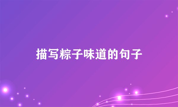 描写粽子味道的句子