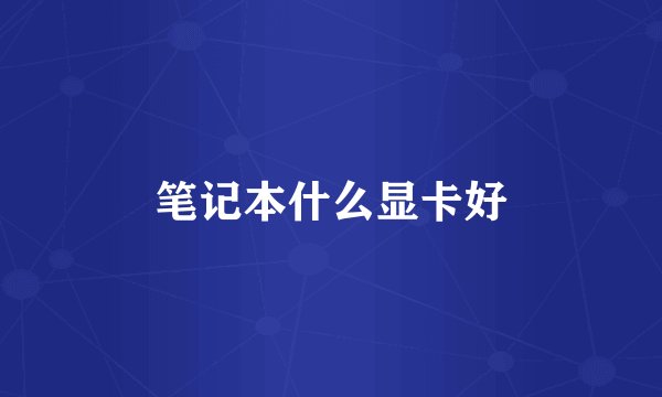 笔记本什么显卡好