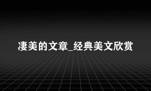 凄美的文章_经典美文欣赏