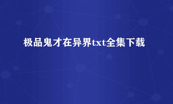 极品鬼才在异界txt全集下载