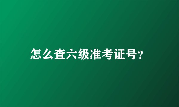 怎么查六级准考证号？