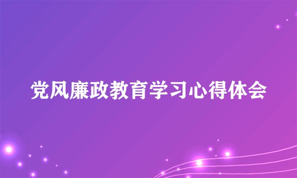 党风廉政教育学习心得体会
