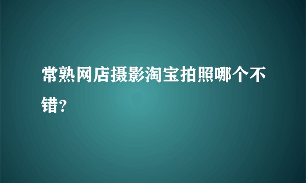 常熟网店摄影淘宝拍照哪个不错?