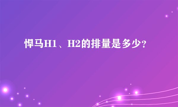 悍马H1、H2的排量是多少？