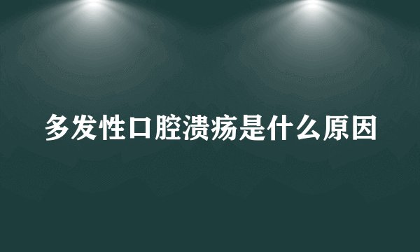 多发性口腔溃疡是什么原因