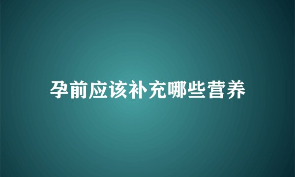 孕前应该补充哪些营养